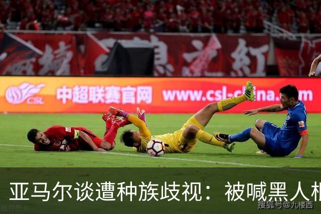 亚马尔谈遭种族歧视：被喊黑人根本不会刺痛我，我本身就是黑人